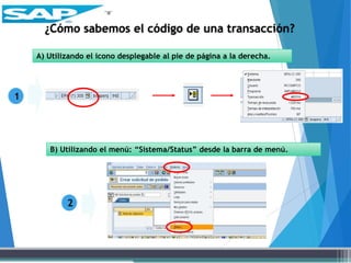 ¿Cómo sabemos el código de una transacción?
A) Utilizando el icono desplegable al pie de página a la derecha.
1
B) Utilizando el menú: “Sistema/Status” desde la barra de menú.
2
 
