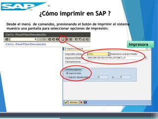 Desde el menú de comandos, presionando el botón de imprimir el sistema
muestra una pantalla para seleccionar opciones de impresión:
Impresora
¿Cómo imprimir en SAP ?
 