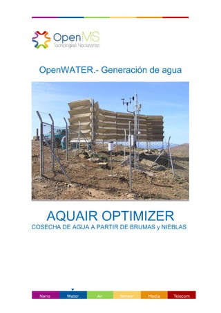 OpenWATER.- Generación de agua
AQUAIR OPTIMIZER
COSECHA DE AGUA A PARTIR DE BRUMAS y NIEBLAS
 