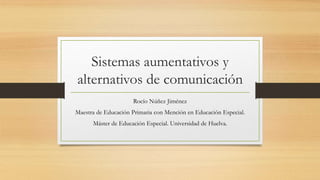 Sistemas aumentativos y
alternativos de comunicación
Rocío Núñez Jiménez
Maestra de Educación Primaria con Mención en Educación Especial.
Máster de Educación Especial. Universidad de Huelva.
 