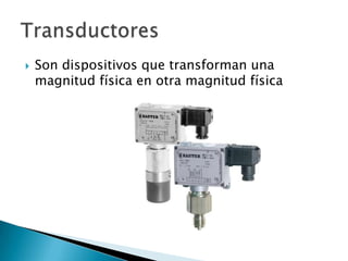 Son dispositivos que transforman una magnitud física en otra magnitud físicaTransductores
