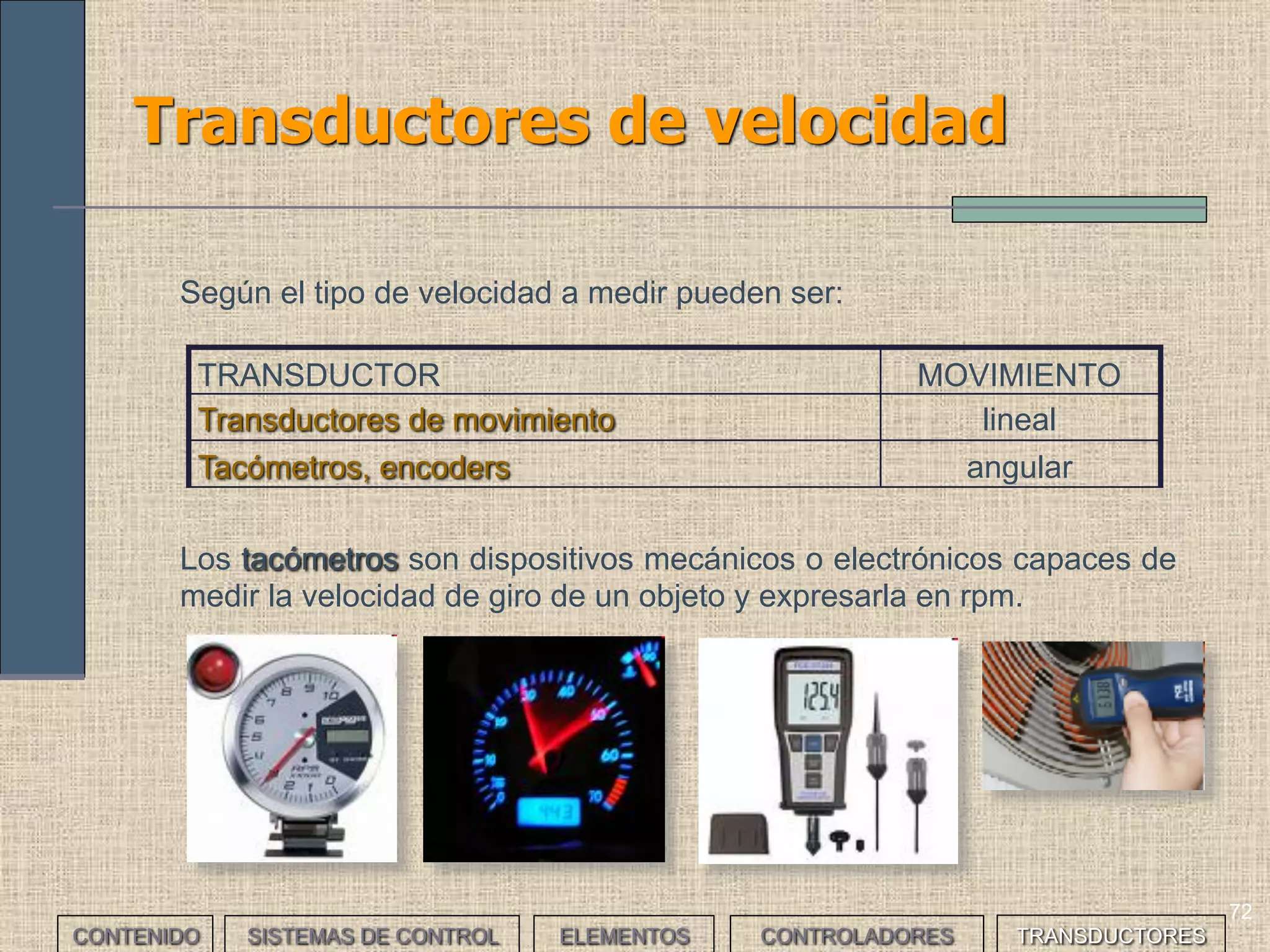 70
Transductores de temperatura: Termistores (II)
CONTENIDO SISTEMAS DE CONTROL ELEMENTOS TRANSDUCTORESCONTROLADORES
• PTC: (Positive Temperature Coefficient). Su resistencia aumenta al
aumentar la temperatura en la zona lineal, en las zonas 1 y 3 se
comporta como un NTC. Suelen usarse como protección de
elementos semiconductores o como medidores de temperatura
(serie o paralelo).
 