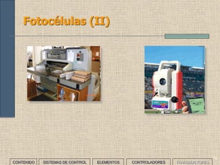 72
Transductores de velocidad
Según el tipo de velocidad a medir pueden ser:
CONTENIDO SISTEMAS DE CONTROL ELEMENTOS TRANSDUCTORESCONTROLADORES
TRANSDUCTOR MOVIMIENTO
Transductores de movimiento lineal
Tacómetros, encoders angular
Los tacómetros son dispositivos mecánicos o electrónicos capaces de
medir la velocidad de giro de un objeto y expresarla en rpm.
 