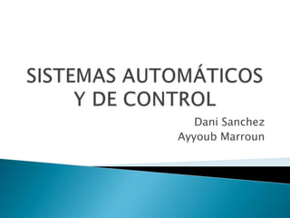 SISTEMAS AUTOMÁTICOS Y DE CONTROL DaniSanchez AyyoubMarroun 