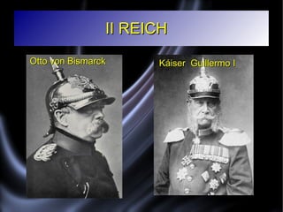 II REICHII REICH
Otto von BismarckOtto von Bismarck Káiser Guillermo IKáiser Guillermo I
 