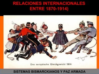 SISTEMAS BISMARCKIANOS Y PAZ ARMADA
RELACIONES INTERNACIONALES
ENTRE 1870-1914)
 