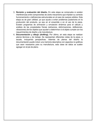 3. Revisión y evaluación del diseño. En esta etapa se comprueba si existen
interferencias entre componentes de cierto meca...