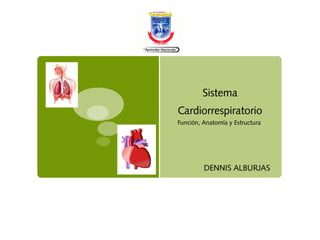 Sistema
Cardiorrespiratorio
Función, Anatomía y Estructura
DENNIS ALBURJAS
 