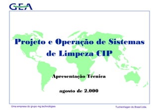 Uma empresa do grupo mg technologies Tuchenhagen do Brasil Ltda.
Projeto e Operação de Sistemas
de Limpeza CIP
Apresentação Técnica
agosto de 2.000
 