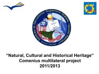 “Natural, Cultural and Historical Heritage”
Comenius multilateral project
2011/2013
 
