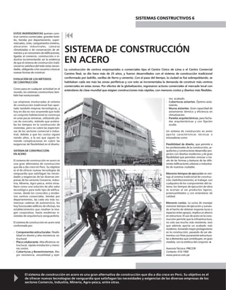 El sistema de construcción en acero es una gran alternativa de construcción que día a día crece en Perú. Su objetivo es el
de ofrecer nuevas tecnologías de vanguardia que satisfagan las necesidades y exigencias de las diversas empresas de los
sectores Comercio, Industria, Minería, Agro-pesca, entre otras.
ESTOS INVERSIONISTAS querían cons-
truir centros comerciales, grandes hote-
les, tiendas por departamento, super-
mercados, cines, campamentos mineros,
almacenes industriales, cámaras
climatizadas o de conservación de ali-
mentos y un sinnúmero de edificaciones,
ligadas al comercio, construcción e in-
dustria incrementando así la evidencia
de que el sistema de construcción tradi-
cional no satisface del todo estas necesi-
dades, obligando a los usuarios a buscar
nuevas formas de construir.
EVOLUCIÓN DE LOS MÉTODOS
DE CONSTRUCCIÓN
Como pasa en cualquier actividad en el
mundo, los sistemas constructivos tam-
bién han evolucionado.
Las empresas involucradas al sistema
de construcción tradicional han apor-
tado también mejoras tecnológicas, y
hoy en día no nos sorprende que todo
un conjunto habitacional se construya
en unas pocas semanas, utilizando pla-
cas de concreto, método que acelera-
ba los tiempos en la construcción de
viviendas, pero no cubre las expectati-
vas de los sectores comercial e indus-
trial, debido a que los costos siguen
siendo altos, a la vez que siguen te-
niendo complicaciones en cubrir las
exigencias de flexibilidad en el diseño.
SISTEMA DE CONSTRUCCIÓN
EN ACERO
El sistema de construcción en acero es
una gran alternativa de construcción
que día a día crece en Perú. Su objetivo
es el de ofrecer nuevas tecnologías de
vanguardia que satisfagan las necesi-
dades y exigencias de las diversas em-
presas de los sectores Comercio, Indus-
tria, Minería, Agro-pesca, entre otras.
Nace como una solución de alto valor
tecnológico para todo tipo de edifica-
ciones, desde los conocidos y moder-
nos centros comerciales, tiendas por
departamentos, las cada vez más nu-
merosas cadenas de autoservicio, los
hoy funcionales edificios de oficinas, los
establecimientos que resaltan la ima-
gen corporativa, hasta modernas vi-
viendas de arquitectura vanguardista.
El sistema de construcción en acero está
conformadopor:
- Componentes estructurales. Flexibi-
lidad en diseño y alta resistencia es-
tructural.
- Placa colaborante. Alta eficiencia es-
tructural, rápida instalación y meno-
res costos.
- Coberturas y Revestimientos. Ma-
yor resistencia, versatilidad y ópti-
SISTEMA DE CONSTRUCCIÓN
EN ACERO
La construcción de centros empresariales o comerciales tipo el Centro Cívico de Lima o el Centro Comercial
Camino Real, se dio hace más de 25 años, y fueron desarrollados con el sistema de construcción tradicional
conformado por ladrillo, varillas de fierro y cemento. Con el paso del tiempo, la ciudad se fue sobrepoblando, se
habitaban cada vez más las zonas periféricas y con esto se incrementaba la demanda de construir más centros
comerciales en estas zonas. Por efectos de la globalización, ingresaron actores comerciales al mercado local con
estándares de clase mundial que exigían construcciones más rápidas, con menores costos y diseños más flexibles.
mo acabado.
- Coberturas aislantes. Óptimo aisla-
miento.
- Muros aislantes. Gran capacidad de
aislamiento térmico y eficiencia en
climatización.
- Paneles arquitectónicos, para facha-
das arquitectónicas y con fijación
oculta.
Un sistema de construcción en acero
aporta características técnicas e
innovadorascomo:
Flexibilidad de diseño, que permite a
los profesionales de la construcción, ar-
quitectos y constructores desarrollar pro-
yectos con diseños modernos y de gran
flexibilidad que permiten innovar a tra-
vés de las formas y texturas de las dife-
rentes edificaciones urbanas o industria-
les de nuestras ciudades.
Menores tiempos de ejecución en ven-
taja al sistema tradicional de construc-
ción (ladrillo/cemento) al trabajar con
cualquiera de los componentes del sis-
tema, los tiempos de ejecución de obra
se acortan al ser productos ligeros,
preensamblados y con estándares de
calidad.
Menores costos. La suma de manejar
menores tiempos de ejecución y suman-
do el hecho de obtener mayores luces o
espacios entre apoyos, implica un ahorro
en estructura. El uso de acero en la cons-
trucción permite que la infraestructura,
no solo sea mucho más resistente, sino
que además aporta un acabado más
moderno,tomandomayorprotagonismo
en la construcción, pasando de ser ele-
mentos con fines puramente estructura-
les a elementos que contribuyen, en gran
medida, con la estética del conjunto.
Asesoría Técnica: PRECOR
Contacto:418-1900
www.precor.com.pe
SISTEMAS CONSTRUCTIVOS 6
 