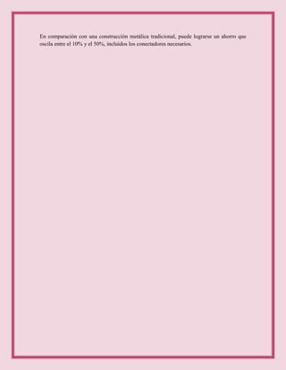 En comparación con una construcción metálica tradicional, puede lograrse un ahorro que
oscila entre el 10% y el 50%, incluidos los conectadores necesarios.
 