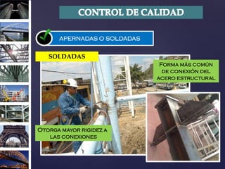 APERNADAS O SOLDADAS
SOLDADAS
Forma más común
de conexión del
acero estructural
Otorga mayor rigidez a
las conexiones
 