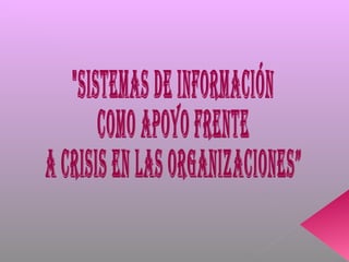 &quot;Sistemas de Información  como apoyo frente a crisis en las Organizaciones” 