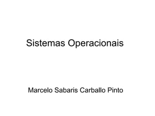 Sistemas Operacionais  Marcelo Sabaris Carballo Pinto 