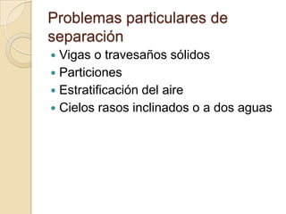 Problemas particulares de separaciónVigas o travesaños sólidosParticionesEstratificación del aireCielos rasos inclinados o a dos aguas