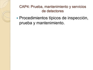 CAP4: Prueba, mantenimiento y serviciosde detectoresProcedimientos típicos de inspección, prueba y mantenimiento.