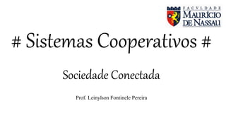 # Sistemas Cooperativos #
Sociedade Conectada
Prof. Leinylson Fontinele Pereira
 