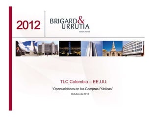 2012



            TLC Colombia – EE.UU:
       “Oportunidades en las Compras Públicas”
                   Octubre de 2012
 