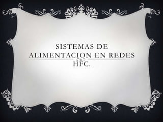 SISTEMAS DE
ALIMENTACION EN REDES
         HFC.
 