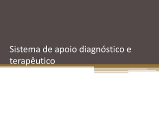 Sistema de apoio diagnóstico e
terapêutico
 