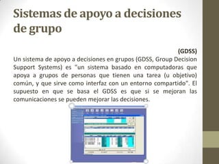 Sistemas de apoyo a decisiones
de grupo
                                                         (GDSS)
Un sistema de apoy...