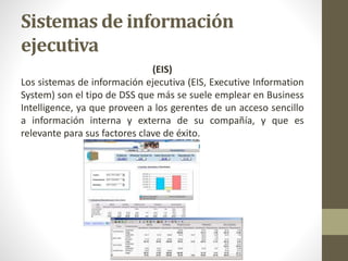 Sistemas de información
ejecutiva
(EIS)
Los sistemas de información ejecutiva (EIS, Executive Information
System) son el t...