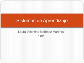 Laura Valentina Martínez Martínez
1101
Sistemas de Aprendizaje
 