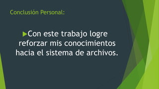 Conclusión Personal:
Con este trabajo logre
reforzar mis conocimientos
hacia el sistema de archivos.
 
