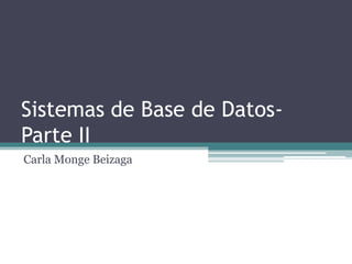 Sistemas de Base de Datos-
Parte II
Carla Monge Beizaga
 