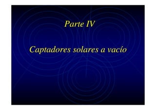 Parte IV
Captadores solares a vacío

 