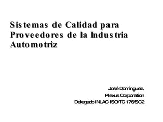 [object Object],José Domínguez. Plexus Corporation Delegado INLAC ISO/TC 176/SC2 