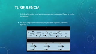 TURBULENCIA:
• Debido a la rapidez en el que se desplaza las moléculas el fluido se vuelve
turbulento.
• Un flujo irregular caracterizado por pequeñas regiones similares a
torbellinos.
7
 