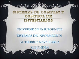UNIVERSIDAD INSURGENTES
SISTEMAS DE INFORMACION
 GUTIERREZ NAVA KARLA
      ALEJANDRA
 