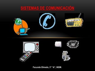 SISTEMAS DE COMUNICACIÓN




     Facundo Olmedo, 3° “A”, INSM.
 