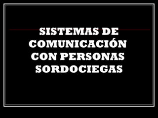 SISTEMAS DE
COMUNICACIÓN
CON PERSONAS
SORDOCIEGAS
 