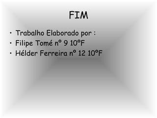 FIM Trabalho Elaborado por : Filipe Tomé nº 9 10ºF Hélder Ferreira nº 12 10ºF 