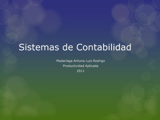 Sistemas de Contabilidad
Madariaga Antuna Luis Rodrigo
Productividad Aplicada
2911
 