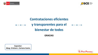 Contrataciones eficientes
y transparentes para el
bienestar de todos
GRACIAS
Expositor:
Abog. Cristiam J. Soriano Castro
 