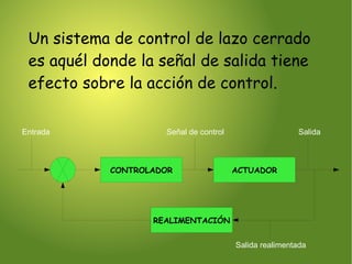 Actuador: es el mecanismo que ejecuta la acción calculada por el controlador y que modifica las variables de control. 