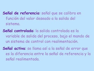 Tipos de sistema de control Un sistema de lazo abierto es aquél donde la salida no tiene efecto sobre la acción de control. Señal de control CONTROLADOR ACTUADOR Entrada Salida 