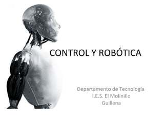 CONTROL Y ROBÓTICA Departamento de Tecnología  I.E.S. El Molinillo Guillena 