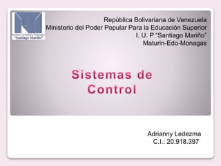 República Bolivariana de Venezuela
Ministerio del Poder Popular Para la Educación Superior
I. U. P “Santiago Mariño”
Maturin-Edo-Monagas
Adrianny Ledezma
C.I.: 20.918.397
 
