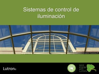 Lutron®
Sistemas de control de
iluminación
 