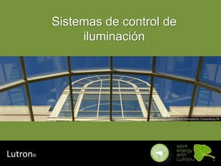 Sistemas de control de
               iluminación




Lutron®
 