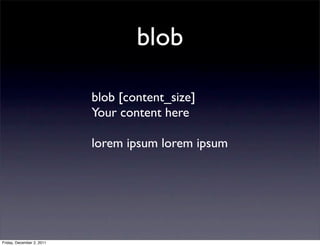 blob

                           blob [content_size]
                           Your content here

                           lorem ipsum lorem ipsum




Friday, December 2, 2011
 