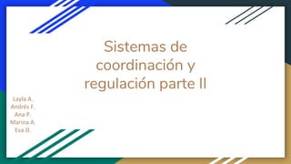 Sistemas de
coordinación y
regulación parte II
Layla A.
Andrés F.
Ana P.
Marina A.
Eva D.
 