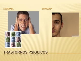 ANSIEDADE        DEPRESIÓN




TRASTORNOS PSIQUICOS
 