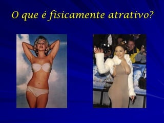 O que é fisicamente atrativo?

 