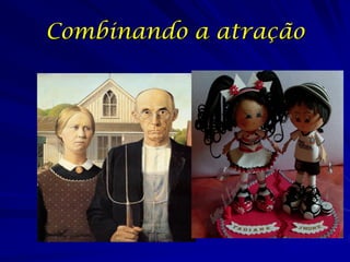 Combinando a atração

 